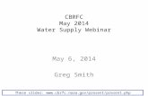 CBRFC May 2014 Water Supply Webinar May 6, 2014 Greg Smith These slides: .