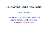 Do Quanta Need a New Logic? John Stachel Frontiers of Fundamental Physics 14 Epistemology and Philosophy Marseille, 17 July 2014.