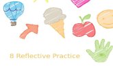8 Reflective Practice. What is reflective practice? An ongoing, dynamic process of thinking honestly, deeply and critically about all aspects of professional.