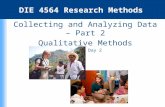 Collecting and Analyzing Data – Part 2 Qualitative Methods Week 3 Day 2 DIE 4564 Research Methods.