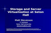 Storage and Server Virtualization at Seton Hall Matt Stevenson IT Architect Seton Hall University stevenma@shu.edu Copyright Matt Stevenson 2008. This.