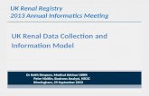UK Renal Registry 2013 Annual Informatics Meeting UK Renal Data Collection and Information Model 1 Dr Keith Simpson, Medical Advisor UKRR Peter Nicklin,