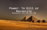 Power: To Kill or Reconcile Genesis 41:56-42:38  By David Turner.
