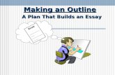 Making an Outline A Plan That Builds an Essay Essay --------- ---------- ----------- ----------