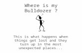 Where is my Bulldozer ? This is what happens when things get lost and they turn up in the most unexpected places...