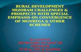 RURAL DEVELOPMENT MIZORAM CHALLENGES & PROSPECTS WITH SPECIAL EMPHASIS ON CONVERGENCE OF MGNREGA & OTHER SCHEMES R.LALVENA SECRETARY TO GOVT Of MIZORAM.