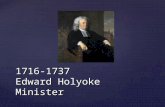 1716-1737 Edward Holyoke Minister. 1716 First Meetinghouse
