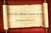 How the Bible Came to Us Overview of the OT. Arrangement of the OT in English and Hebrew English –Pentateuch (Genesis to Deuteronomy) - 5 –Historical.
