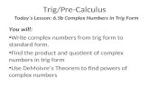 Trig/Pre-Calculus You will: Write complex numbers from trig form to standard form. Find the product and quotient of complex numbers in trig form Use DeMoivre’s.
