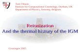 Tom Theuns Institute for Computational Cosmology, Durham, UK Department of Physics, Antwerp, Belgium Groningen 2005 Reionization And the thermal history.
