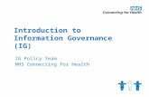 Introduction to Information Governance (IG) IG Policy Team NHS Connecting for Health.