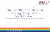 The YorOK Children & Young People’s Workforce working together for children, young people and families.