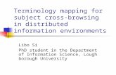 Terminology mapping for subject cross-browsing in distributed information environments Libo Si PhD student in the Department of Information Science, Loughborough.