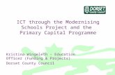 ICT through the Modernising Schools Project and the Primary Capital Programme Kristina Wingeleth – Education Officer (Funding & Projects) Dorset County.