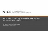 NICE Public Health Guidance and return on investment tools Kay Nolan ( kay.nolan@nice.org.uk )kay.nolan@nice.org.uk Wednesday 26 th March 2014.