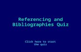 Referencing and Bibliographies Quiz Click here to start the quiz.