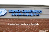 A good way to learn English March, 14 th, 2012 Sino-Québec A good way to learn English March, 14 th, 2012 Sino-Québec.