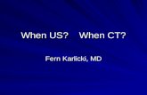 When US? When CT? Fern Karlicki, MD. When US? When CT? After this talk, participants should: –Be familiar with the strengths and weaknesses of US & CT.