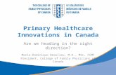 Primary Healthcare Innovations in Canada Are we heading in the right direction? Marie-Dominique Beaulieu, M.D., MSc, FCMF President, College of Family.