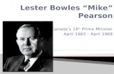 Canada’s 14 th Prime Minister April 1963 – April 1968.