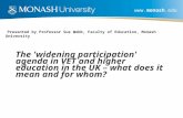 Www.monash.edu Presented by Professor Sue Webb, Faculty of Education, Monash University The 'widening participation' agenda in VET and higher education.