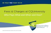 Fees & Charges at CQUniversity Who Pays What and When and How? Version: December 2012.