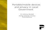 8/25/20141 Portable/mobile devices and privacy in Local Government Dr Anthony Bendall Acting Victorian Privacy Commissioner.