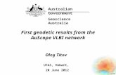 03/000 First geodetic results from the AuScope VLBI network Oleg Titov Australian Government Geoscience Australia UTAS, Hobart, 20 June 2012.