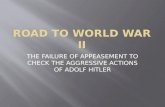 THE FAILURE OF APPEASEMENT TO CHECK THE AGGRESSIVE ACTIONS OF ADOLF HITLER.