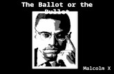 The Ballot or the Bullet Malcolm X. Malcolm X was an Islamic minister and activist who advocated for both the establishment of a separate black community.