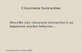 Classroom Instruction Describe why classroom instruction is an important teacher behavior... Developed by W. Huitt (1999)