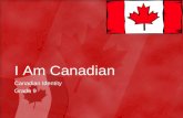 I Am Canadian Canadian Identity Grade 9. Objective Students will be able to identify a personal understanding of Canadian Identity by examining Canadian.