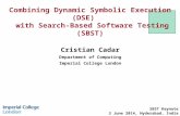 Combining Dynamic Symbolic Execution (DSE) with Search-Based Software Testing (SBST) Cristian Cadar Department of Computing Imperial College London SBST.