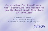 Curriculum for Excellence: the structure and design of new National Qualifications in Scotland Charlie O’Donnell CfE Liaison Manager charles.o’donnell@sqa.org.uk.
