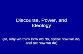 Discourse, Power, and Ideology (or, why we think how we do, speak how we do, and act how we do)