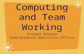 Computing and Team Working Richard Shipman Undergraduate Admissions Officer.