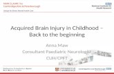 Acquired Brain Injury in Childhood – Back to the beginning Anna Maw Consultant Paediatric Neurologist CUH/CPFT.