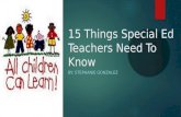 15 Things Special Ed Teachers Need To Know BY: STEPHANIE GONZALEZ.