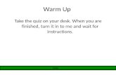 Warm Up Take the quiz on your desk. When you are finished, turn it in to me and wait for instructions. 1min.