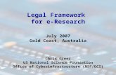 Legal Framework for e-Research July 2007 Gold Coast, Australia Chris Greer US National Science Foundation Office of Cyberinfrastructure (NSF/OCI)