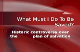What Must I Do To Be Saved? Historic controversy over the plan of salvation.