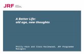 A Better Life: old age, new thoughts Philly Hare and Ilona Haslewood, JRF Programme Managers.