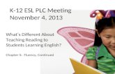 K-12 ESL PLC Meeting November 4, 2013 What’s Different About Teaching Reading to Students Learning English? Chapter 5: Fluency, Continued.