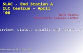 SLAC - End Station A ILC testrun – April '06 Bino Maiheu University College London Overview, status, results and future plans Dubna meeting 30-31 May 2006...