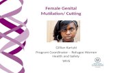 Female Genital Mutilation/ Cutting Gillian Kariuki Program Coordinator – Refugee Women Health and Safety WHS.