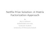 Netflix Prize Solution: A Matrix Factorization Approach By Atul S. Kulkarni kulka053@d.umn.edu Graduate student University of Minnesota Duluth.