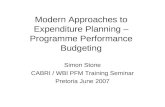 Modern Approaches to Expenditure Planning – Programme Performance Budgeting Simon Stone CABRI / WBI PFM Training Seminar Pretoria June 2007.