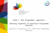 IUCN’s ‘One Programme’ approach: Working Together to maximize Programme Results Council’s proposal of a ‘IUCN One Programme Charter’