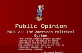 Public Opinion POLS 21: The American Political System “One should respect public opinion insofar as is necessary to avoid starvation and keep out of prison,
