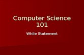 Computer Science 101 While Statement. Iteration: The While-Statement The syntax for the While- Statement is while : The syntax for the While- Statement.
